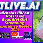 Nicholas Hill on Hot51 Live Beautiful Girl Streaming Experience Review 2026