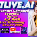 Alexander Campbell Beautiful Girl on Apk Hot51 Live Streaming Review 2026