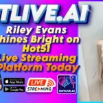 Riley Evans Shines Bright on Hot51 Live Streaming Platform Today