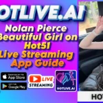 Nolan Pierce Beautiful Girl on Hot51 Live Streaming App Guide
