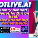 Henry Bennett Beautiful Girl on Hot51 – Live Streaming Review Guide