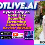 Dylan Gray on Hot51 Live Beautiful Streaming Experience Review 2026HD
